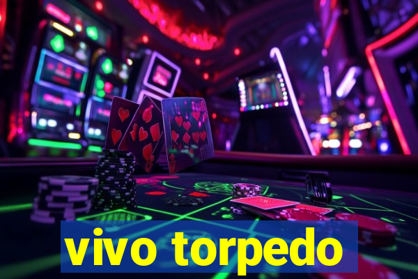 vivo torpedo